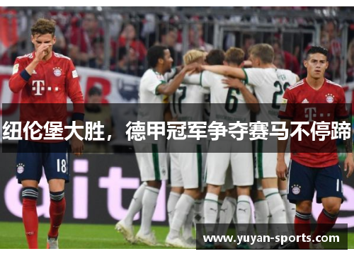 纽伦堡大胜，德甲冠军争夺赛马不停蹄